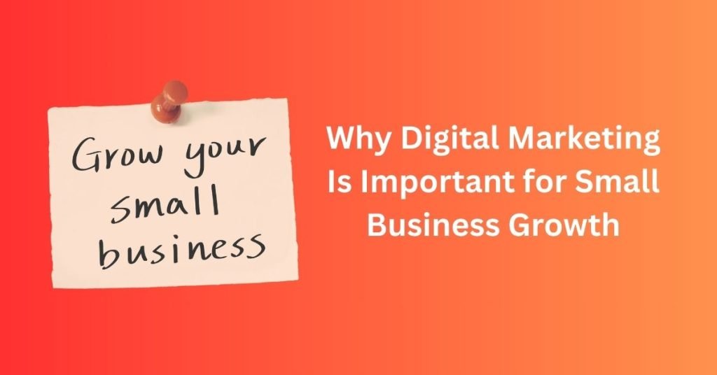 Why Digital Marketing Is Important for Small Business Growth
